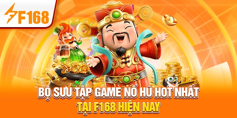 Cược Nổ Hũ - Loại Hình Giải Trí May Mắn Phổ Biến Tại F168 4 Bộ sưu tập game nổ hũ hot nhất tại F168 hiện nay