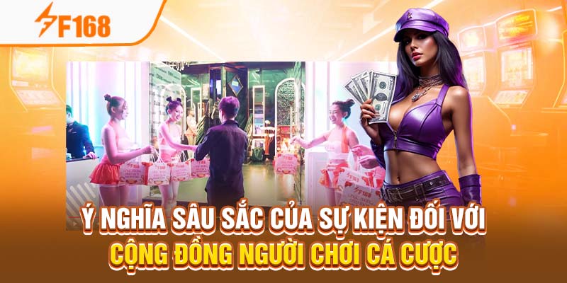 Ý nghĩa sâu sắc của sự kiện đối với cộng đồng người chơi cá cược